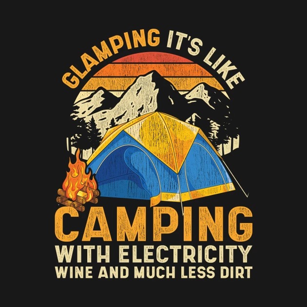 Glamping it's like camping with electricity wine and much less dirt vintage shirt