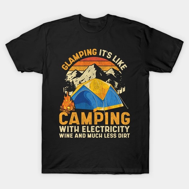 Glamping it's like camping with electricity wine and much less dirt vintage t-shirt