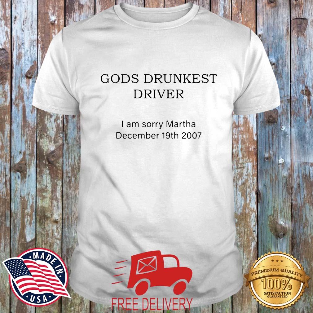 Gods Drunkest Driver I'm Sorry Martha December 19th 2007 Shirt