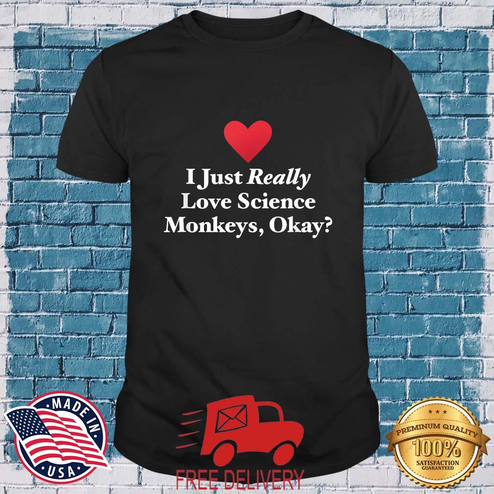 I Just Really Love Science Monkeys Okay 2022 Tee Shirt