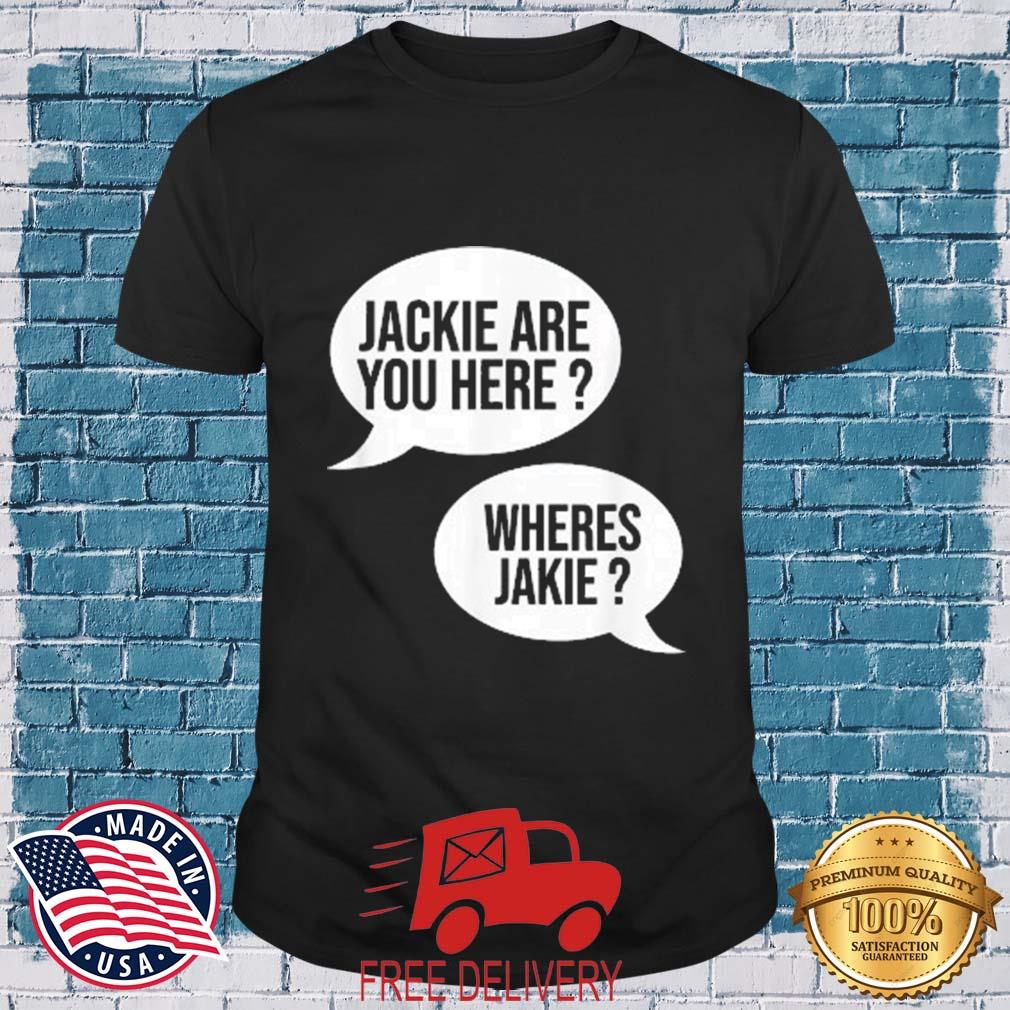 Joe Jackie are You Here Where's Jackie T-Shirt