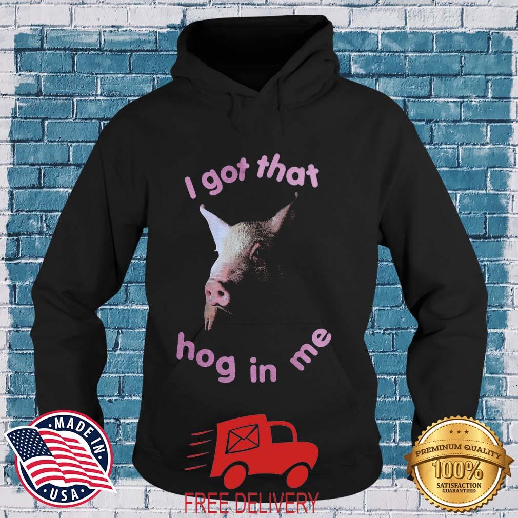 Pig I got that hog in Me s MockupHR hoodie den