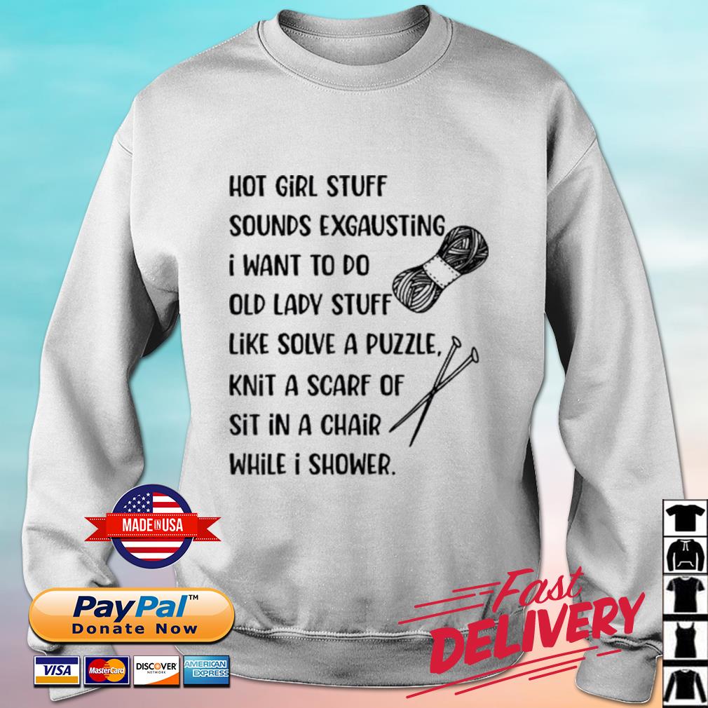 Hot Girl Stuff Sounds Exhausting I Want To Do Old Lady Stuff Like Solve A Puzzle Shirt sweater