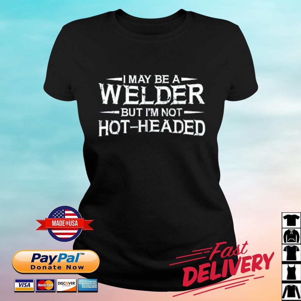 I May Be A Welder But I’m Not Hot-headed 2023 Shirt ladies