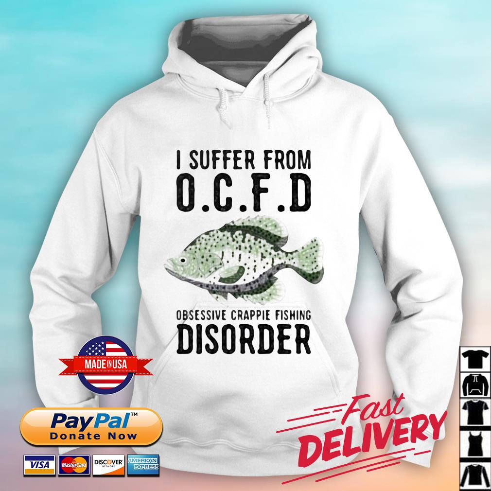 I Suffer From Obsessive Crappie Fishing Disorder Shirt hoodie