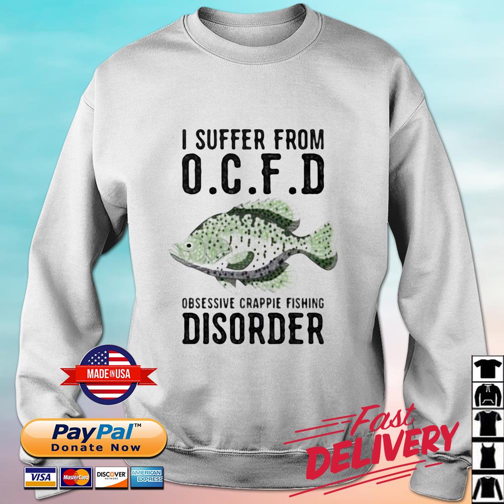I Suffer From Obsessive Crappie Fishing Disorder Shirt sweater