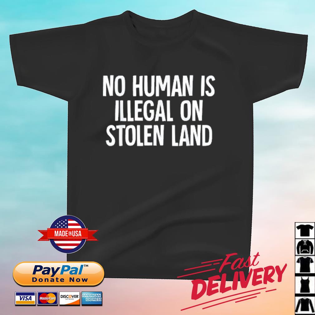 Indigenous No Human Is Illegal On Stolen Land Shirt