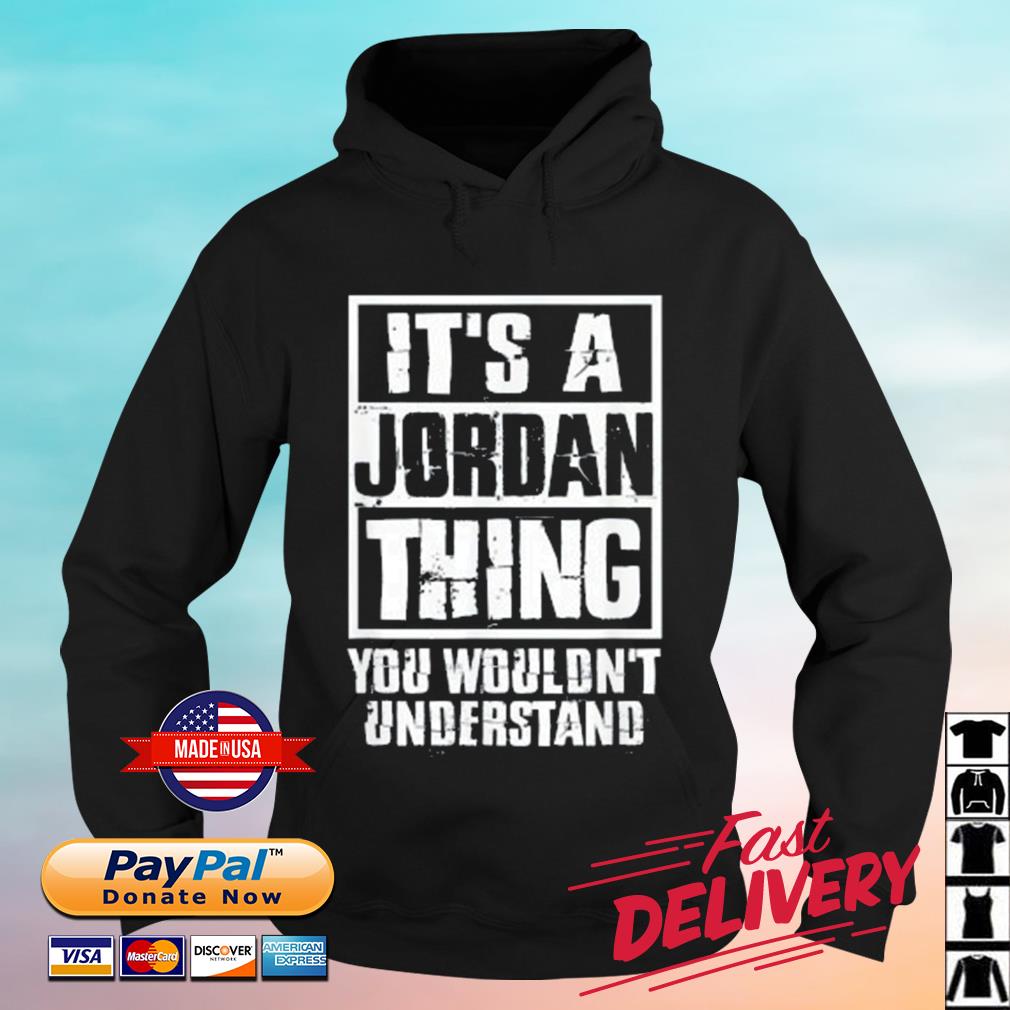 It's A Jordan Thing You Wouldn't Understand Shirt hoodie