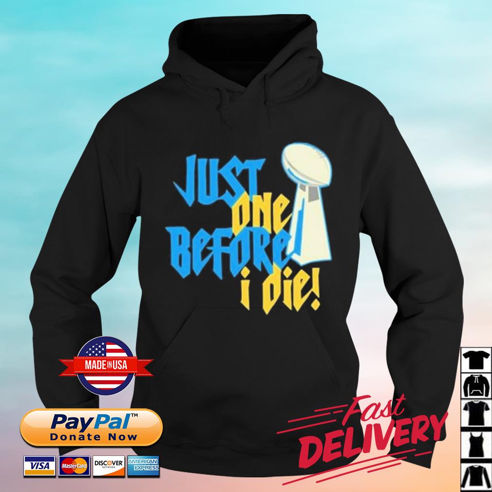 Just One Before I Die Chargers Shirt hoodie