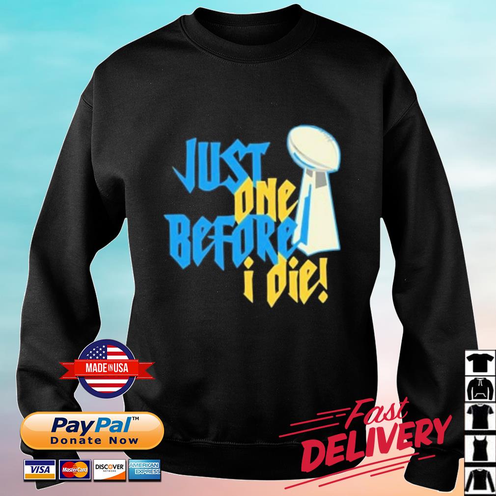 Just One Before I Die Chargers Shirt sweater